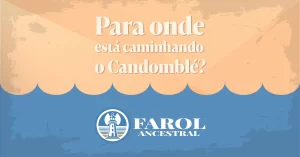 Imagem com fundo azul e bege, contendo o texto "Para onde está caminhando o Candomblé?" e o logotipo do Farol Ancestral, que apresenta um farol estilizado dentro de um círculo.
