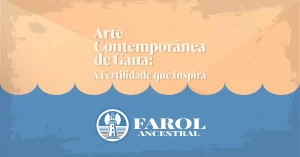 Capa do artigo Arte Contemporânea de Gana: A Fertilidade que Inspira