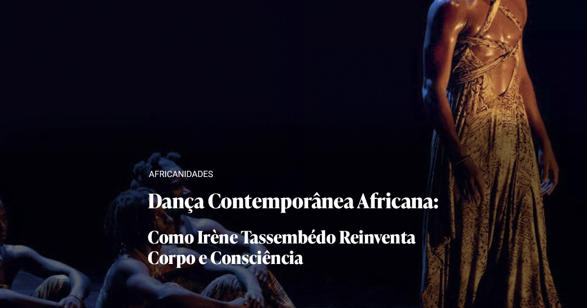 Capa do artigo Dança Contemporânea Africana: Como Irène Tassembédo Reinventa Corpo e Consciência