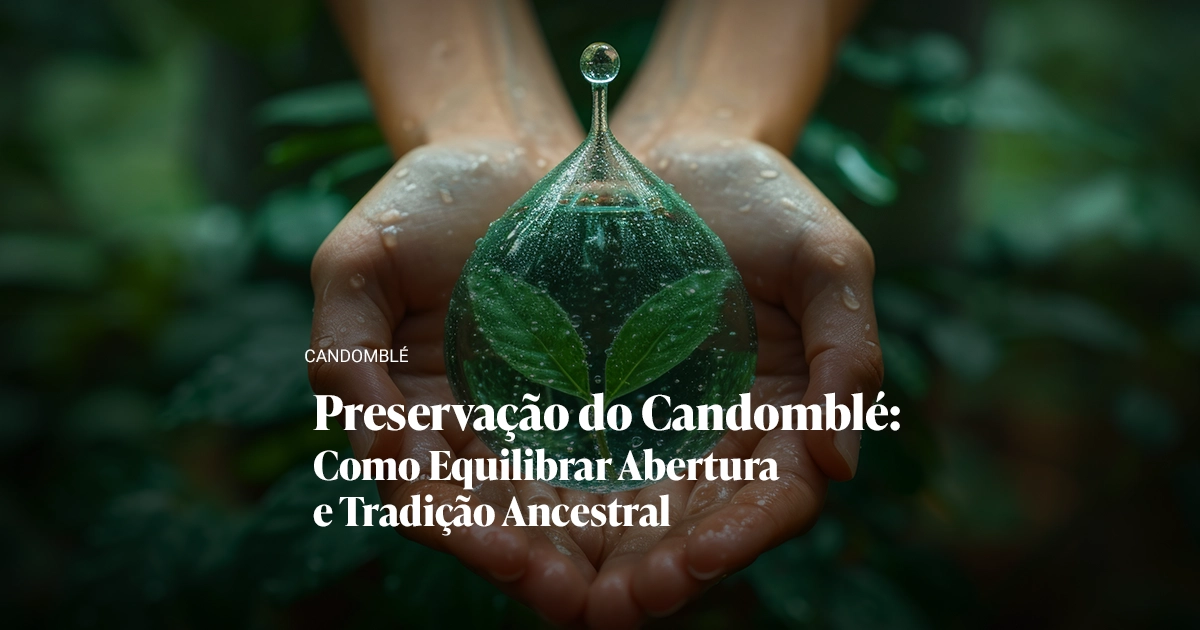 Imagem de capa do artigo Preservação do Candomblé: Como Equilibrar Abertura e Tradição Ancestral